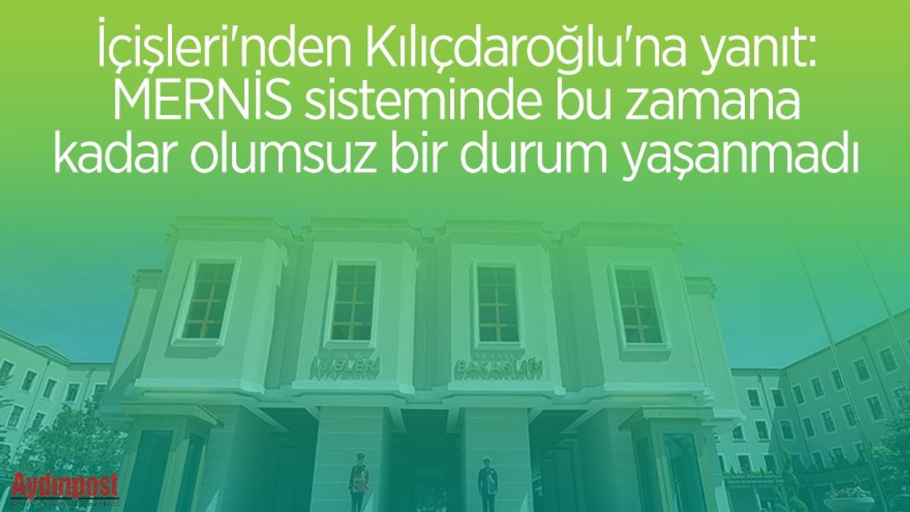 İçişleri'nden Kılıçdaroğlu'na yanıt: MERNİS sisteminde bu zamana kadar olumsuz bir durum yaşanmadı