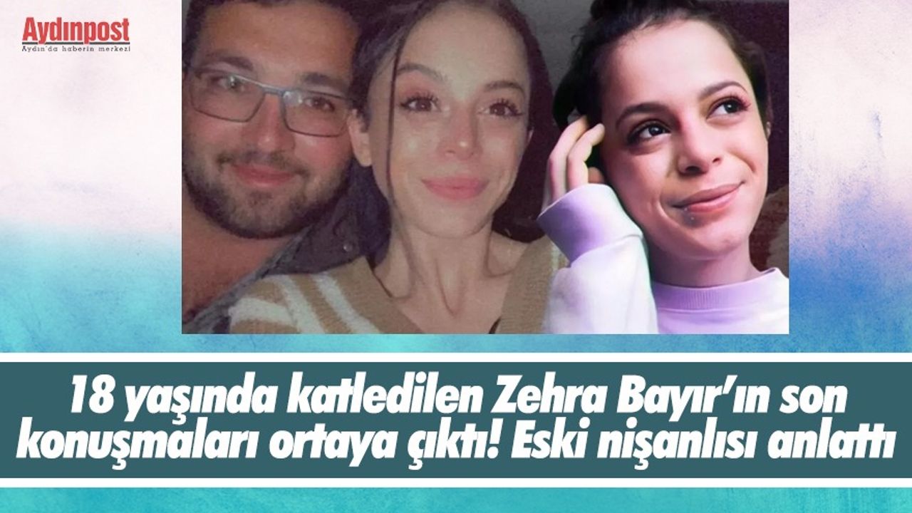 18 yaşında katledilen Zehra Bayır’ın son konuşmaları ortaya çıktı! Eski nişanlısı anlattı
