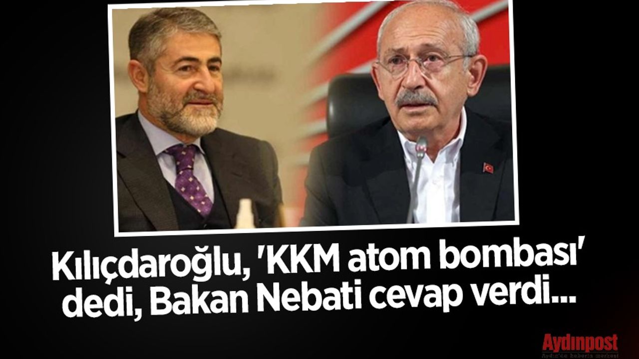 Kılıçdaroğlu, 'KKM atom bombası' dedi, Bakan Nebati cevap verdi...