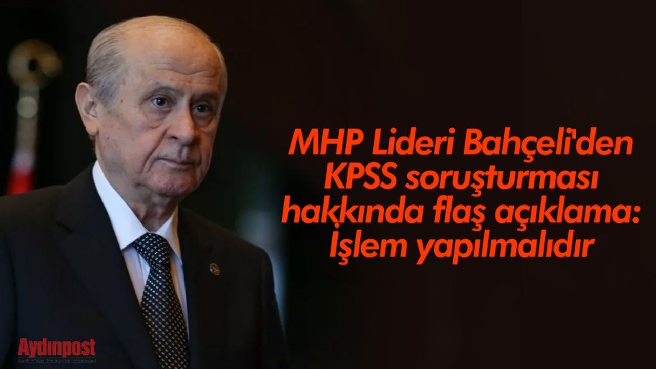 MHP Lideri Bahçeli'den KPSS soruşturması hakkında flaş açıklama: İşlem yapılmalıdır