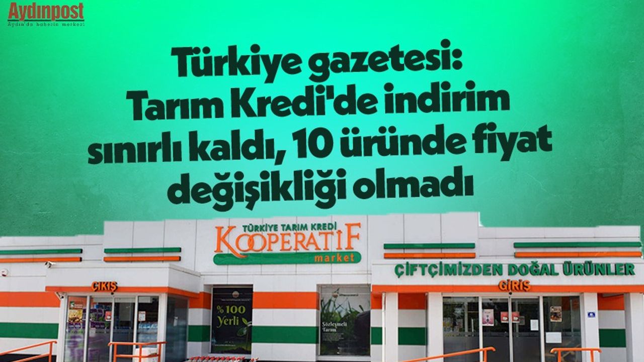 Türkiye gazetesi: Tarım Kredi'de indirim sınırlı kaldı, 10 üründe fiyat değişikliği olmadı