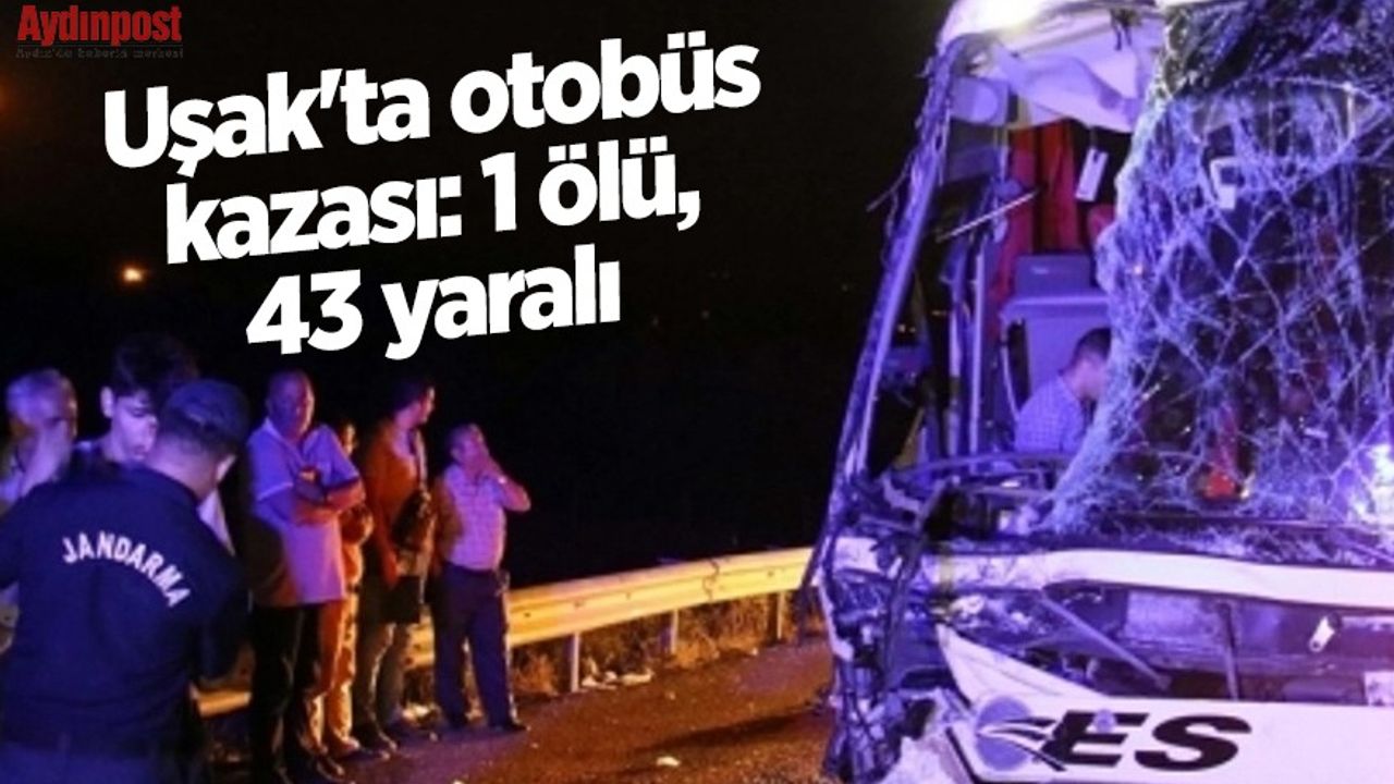 Uşak'ta otobüs kazası: 1 ölü, 43 yaralı