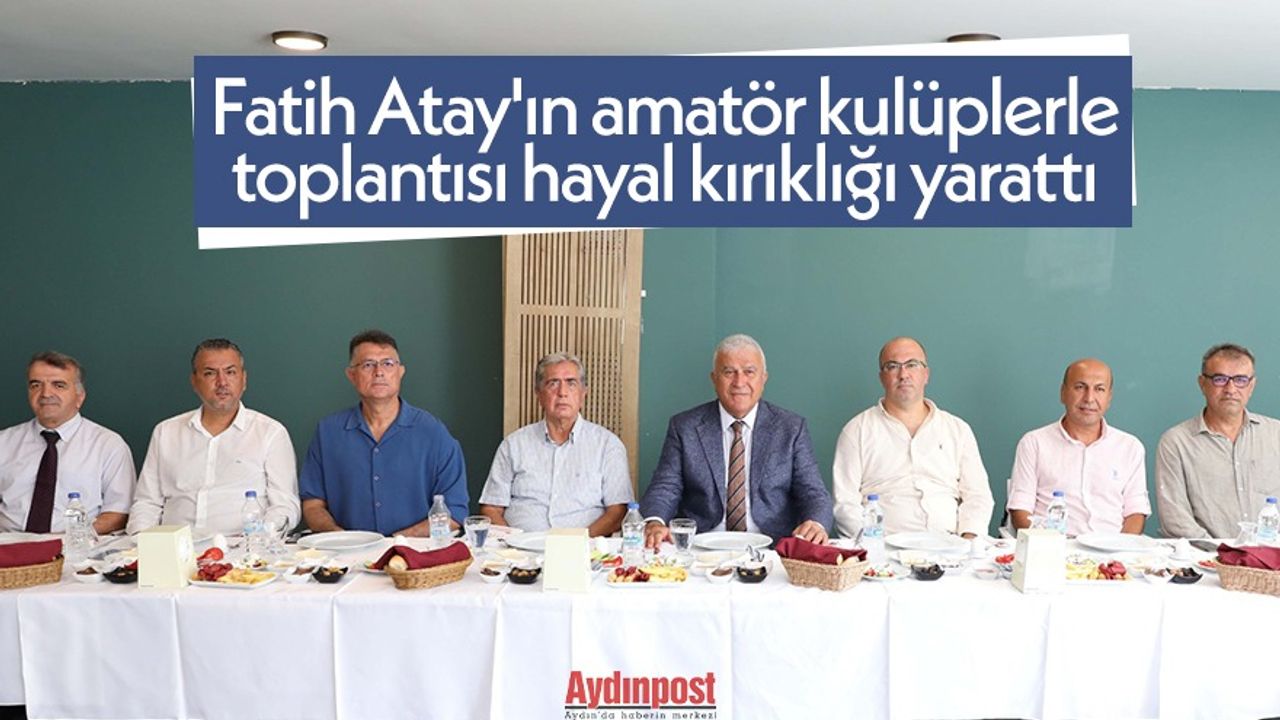Fatih Atay'ın amatör kulüplerle toplantısı hayal kırıklığı yarattı