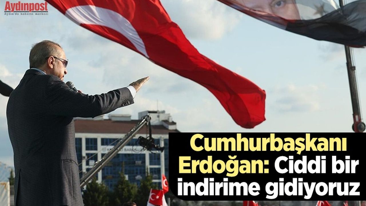 Cumhurbaşkanı Erdoğan: Ciddi bir indirime gidiyoruz