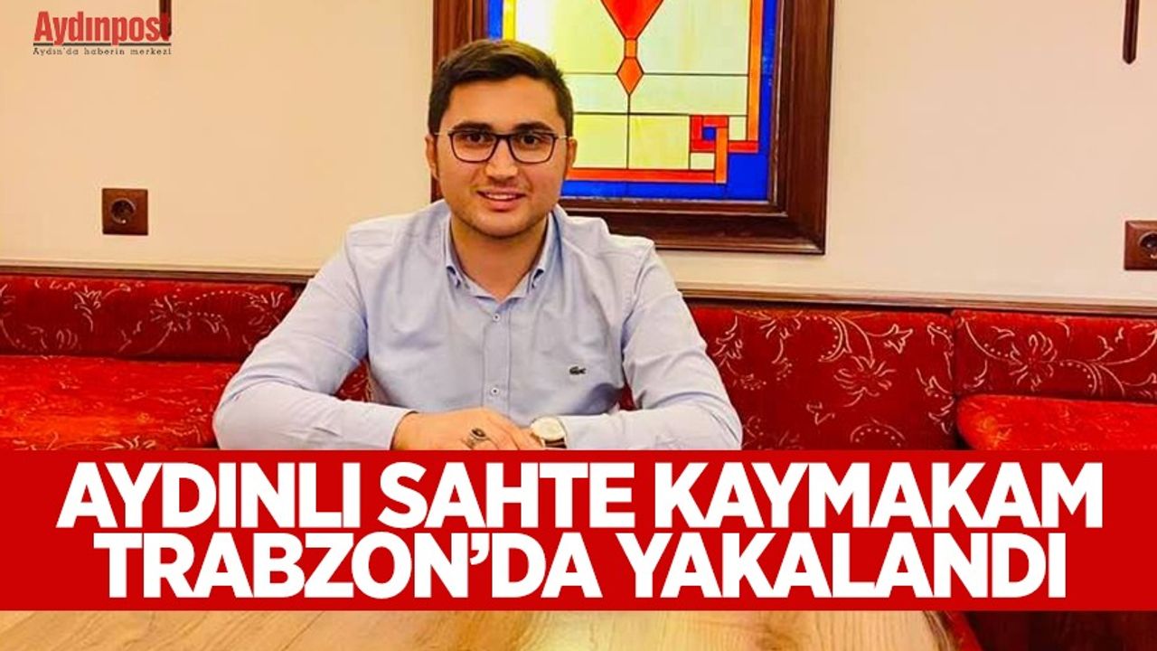 Aydınlı sahte kaymakam Umut Can Karabacaklı Trabzon’da yakalandı