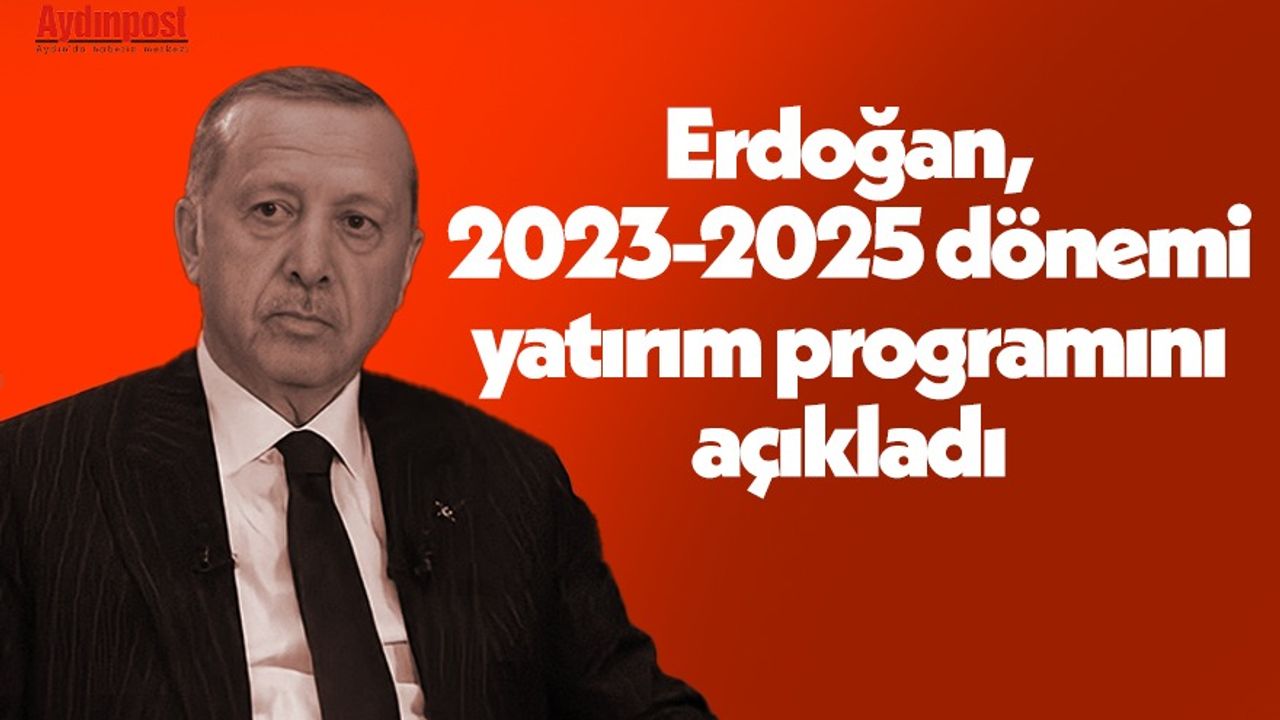 Erdoğan, 2023-2025 dönemi yatırım programını açıkladı