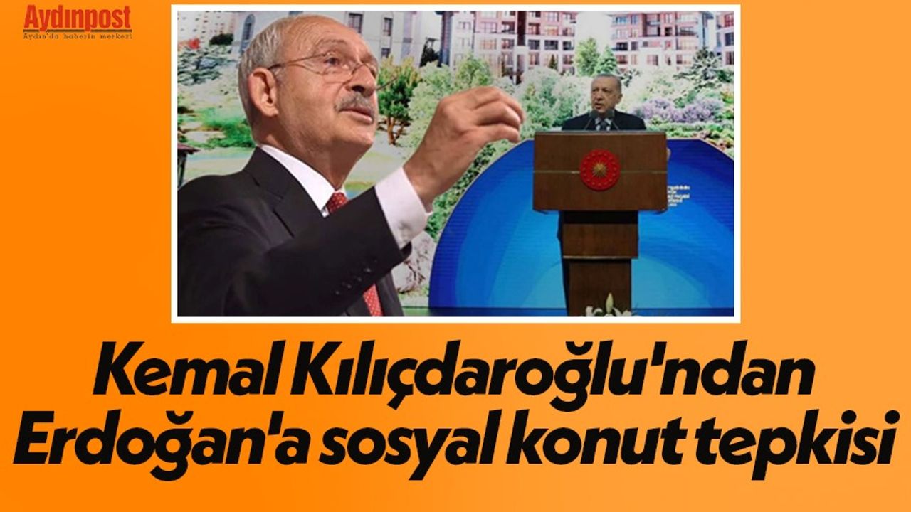 Kemal Kılıçdaroğlu'ndan Erdoğan'a sosyal konut tepkisi