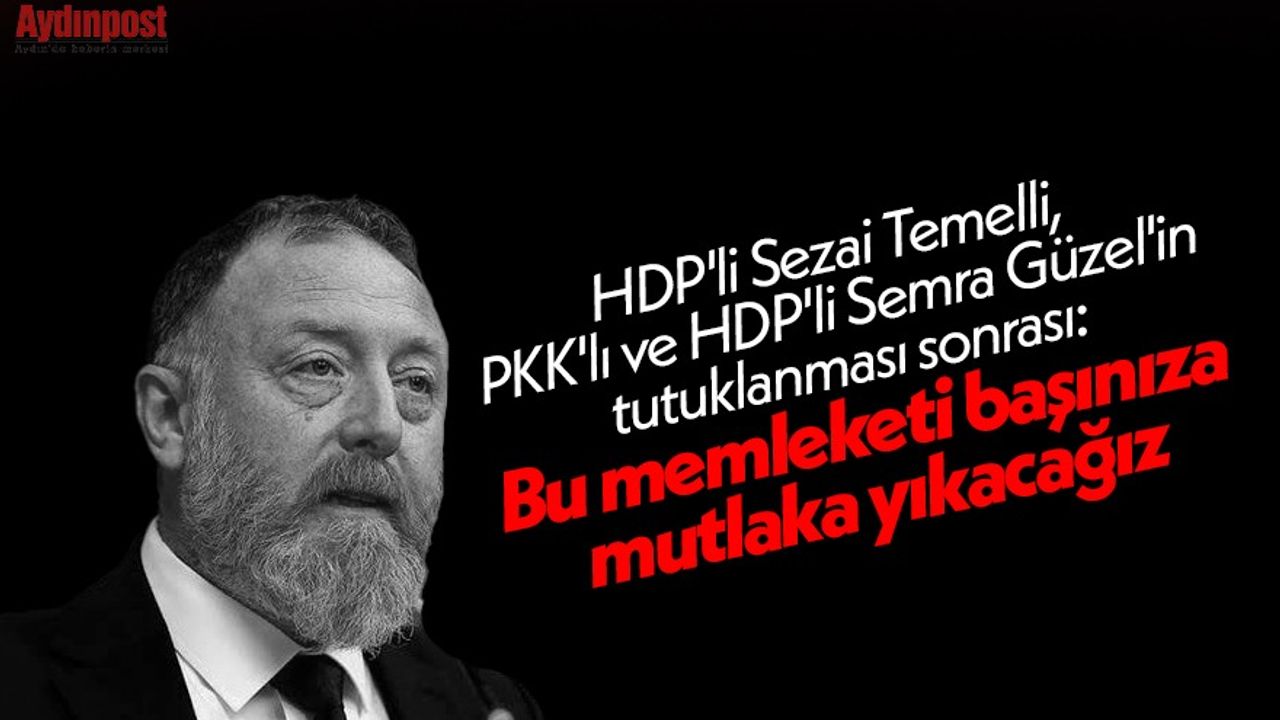 HDP'li Sezai Temelli, PKK'lı ve HDP'li Semra Güzel'in tutuklanması sonrası: Bu memleketi başınıza mutlaka yıkacağız