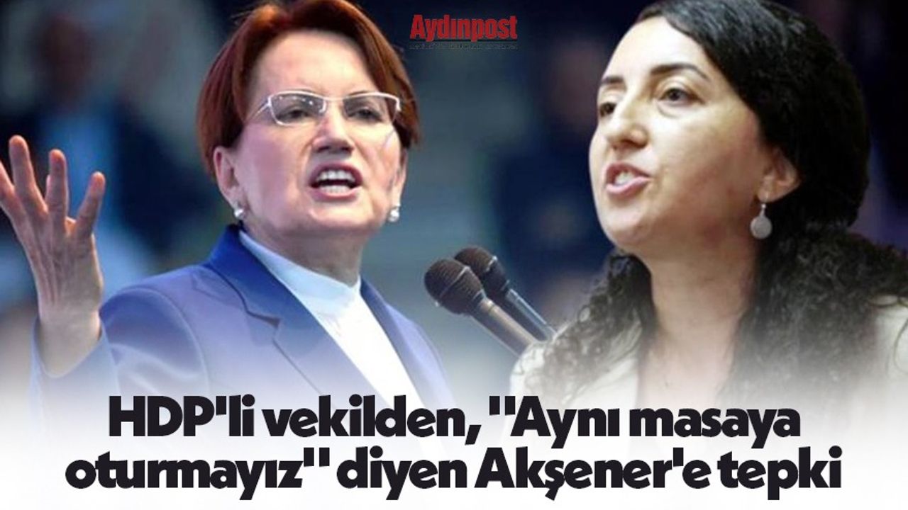 HDP'li vekilden, "Aynı masaya oturmayız" diyen Akşener'e tepki