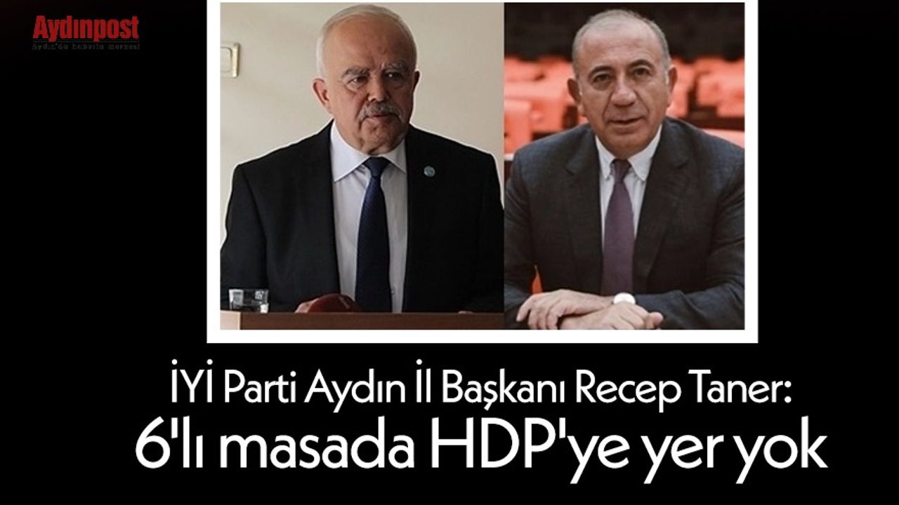 İYİ Parti Aydın İl Başkanı Recep Taner: 6'lı masada HDP'ye yer yok