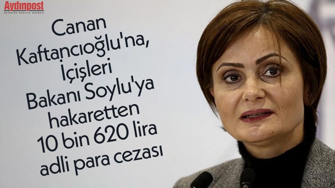 Canan Kaftancıoğlu'na, İçişleri Bakanı Soylu'ya hakaretten 10 bin 620 lira adli para cezası