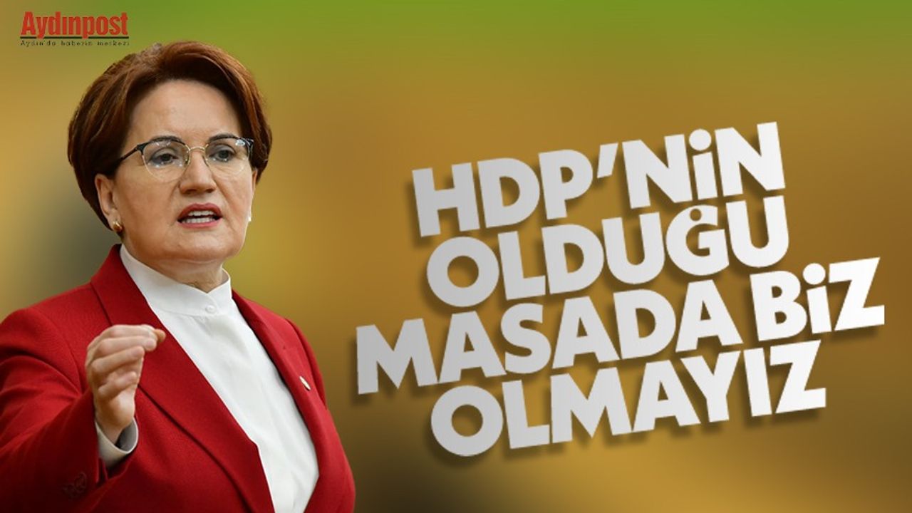 Meral Akşener: HDP'nin olduğu masada biz olmayız
