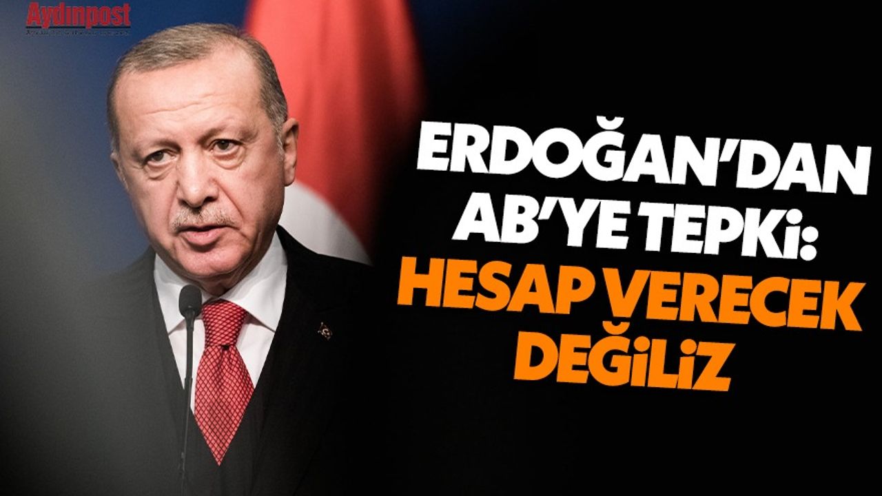 Cumhurbaşkanı Erdoğan'dan AB'ye tepki: Hesap verecek değiliz