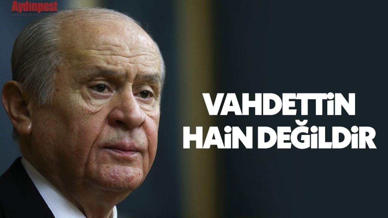 MHP lideri Bahçeli: Vahdettin hain değildir