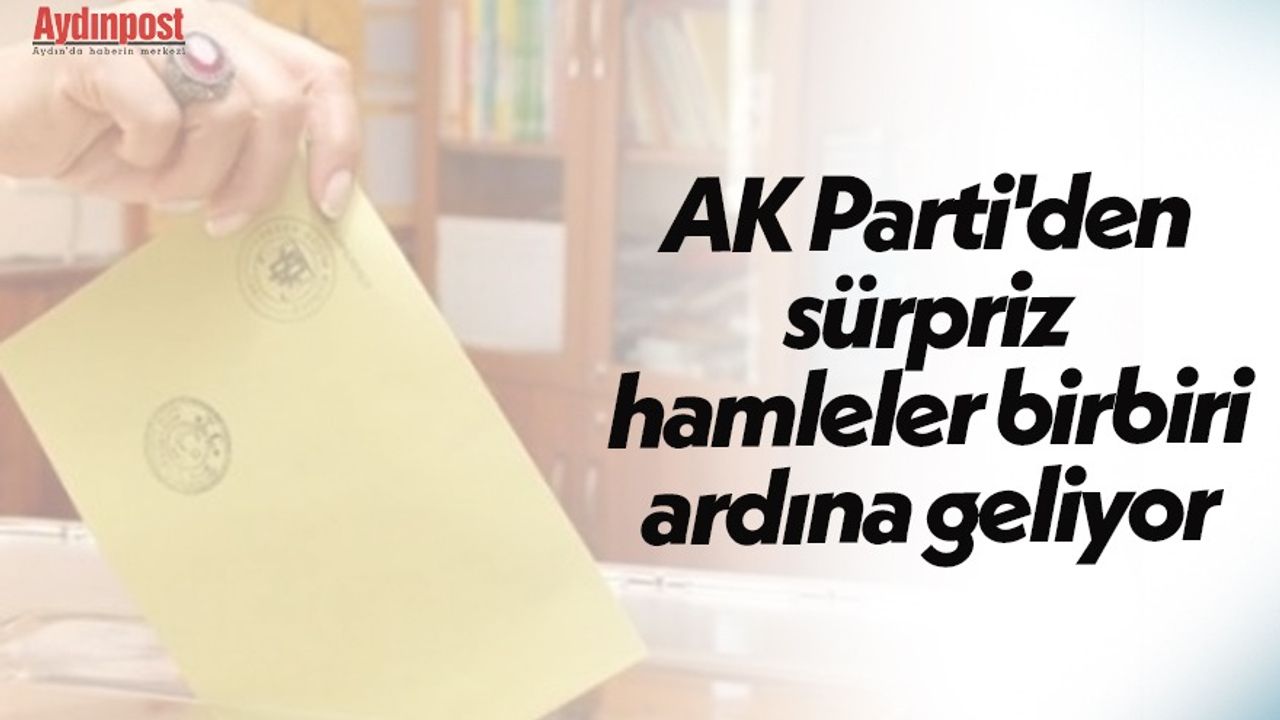 AK Parti'den sürpriz hamleler birbiri ardına geliyor