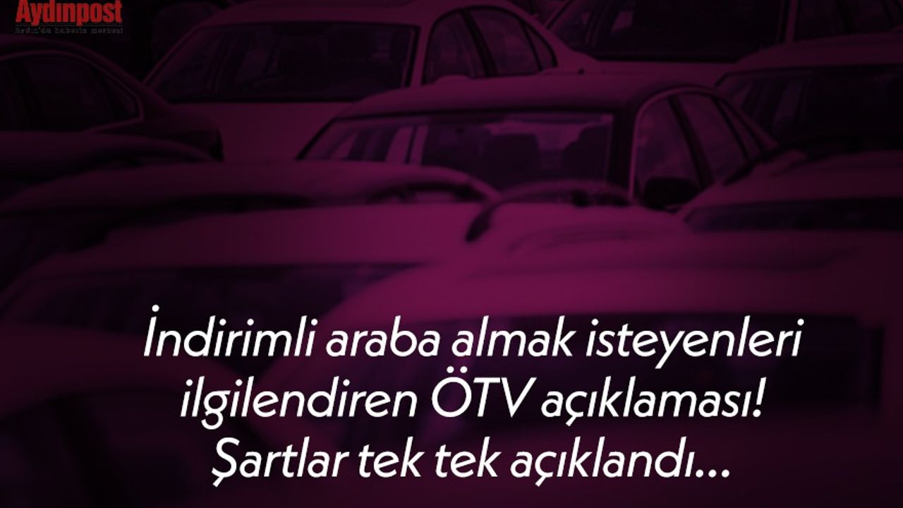 İndirimli araba almak isteyenleri ilgilendiren ÖTV açıklaması! Şartlar tek tek açıklandı...