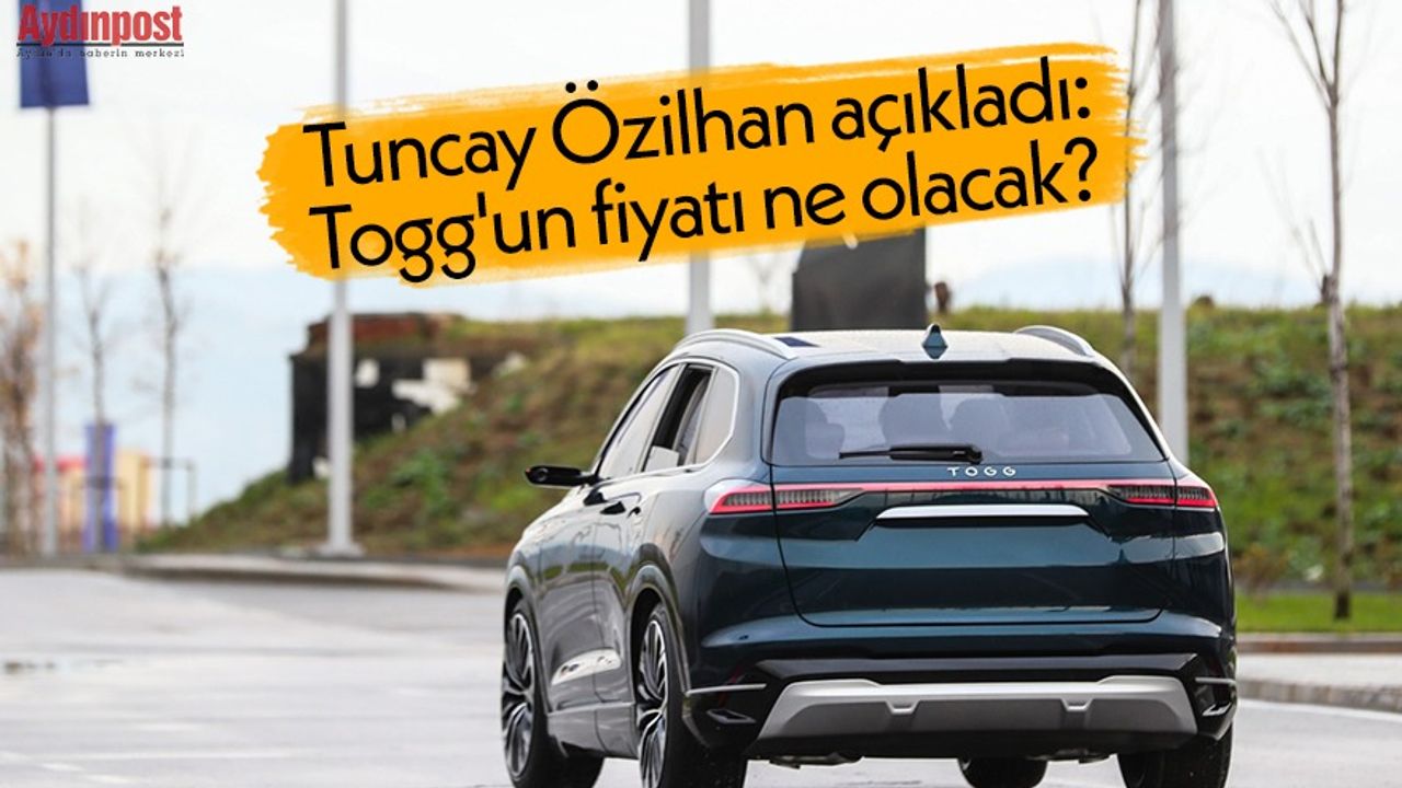 Tuncay Özilhan açıkladı: Togg'un fiyatı ne olacak?