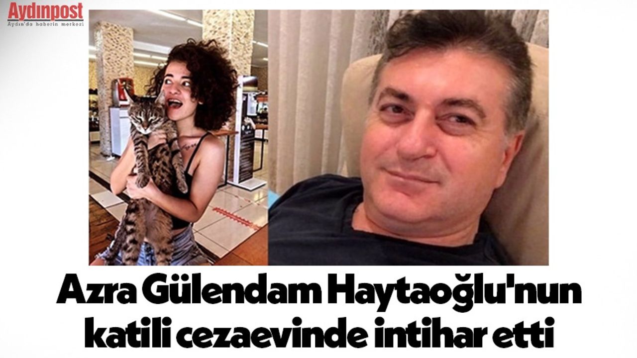 Azra Gülendam Haytaoğlu'nun katili cezaevinde intihar etti