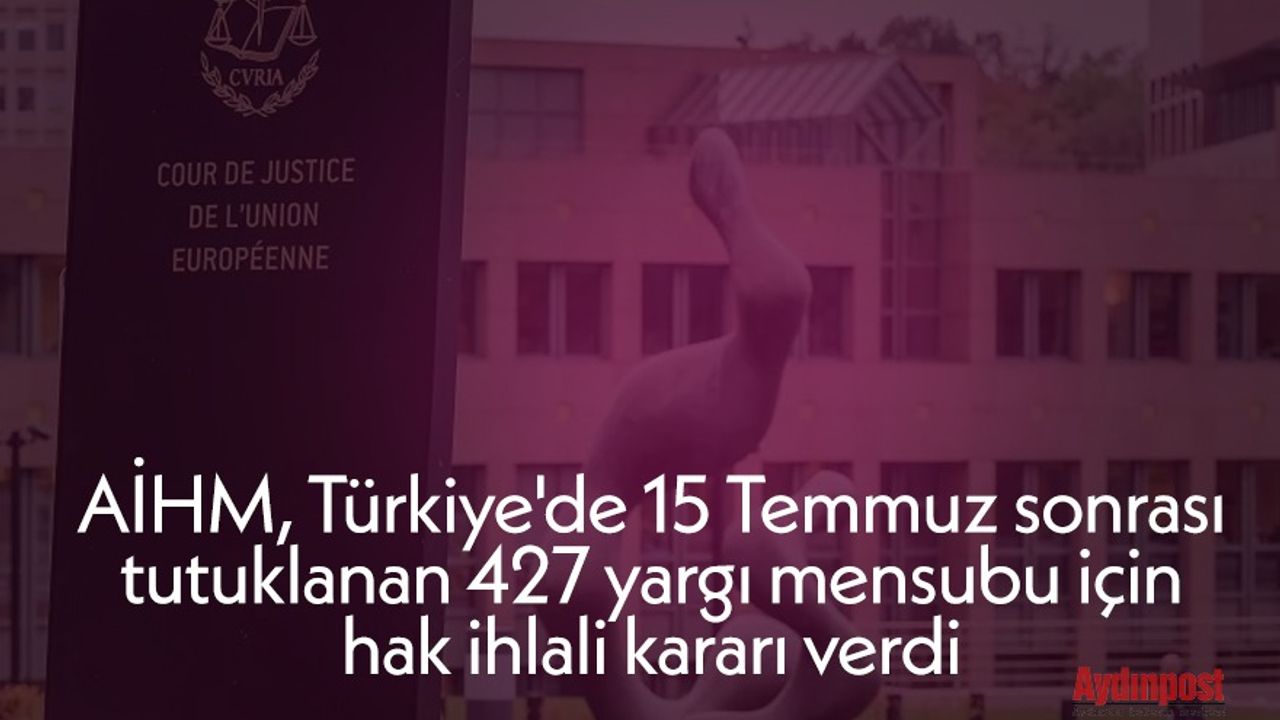 AİHM, Türkiye'de 15 Temmuz sonrası tutuklanan 427 yargı mensubu için hak ihlali kararı verdi