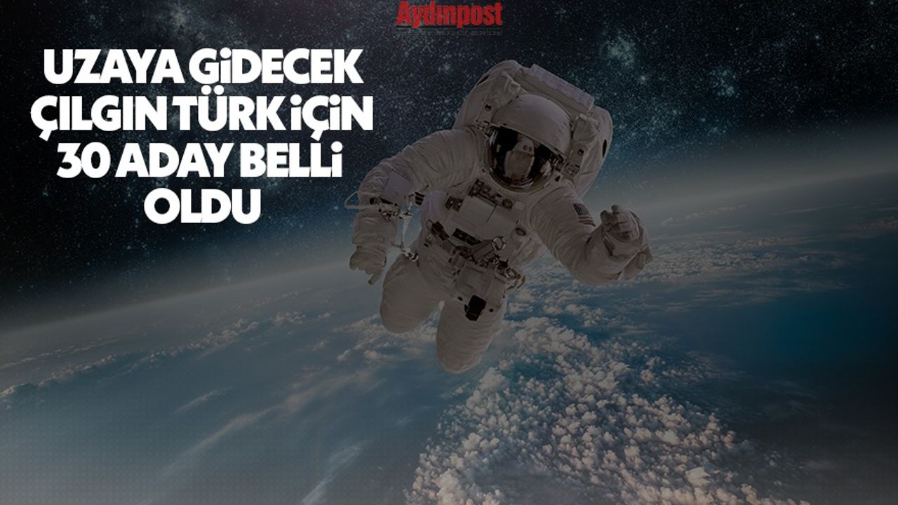 Uzaya gidecek 'çılgın Türk' için 30 aday belirlendi