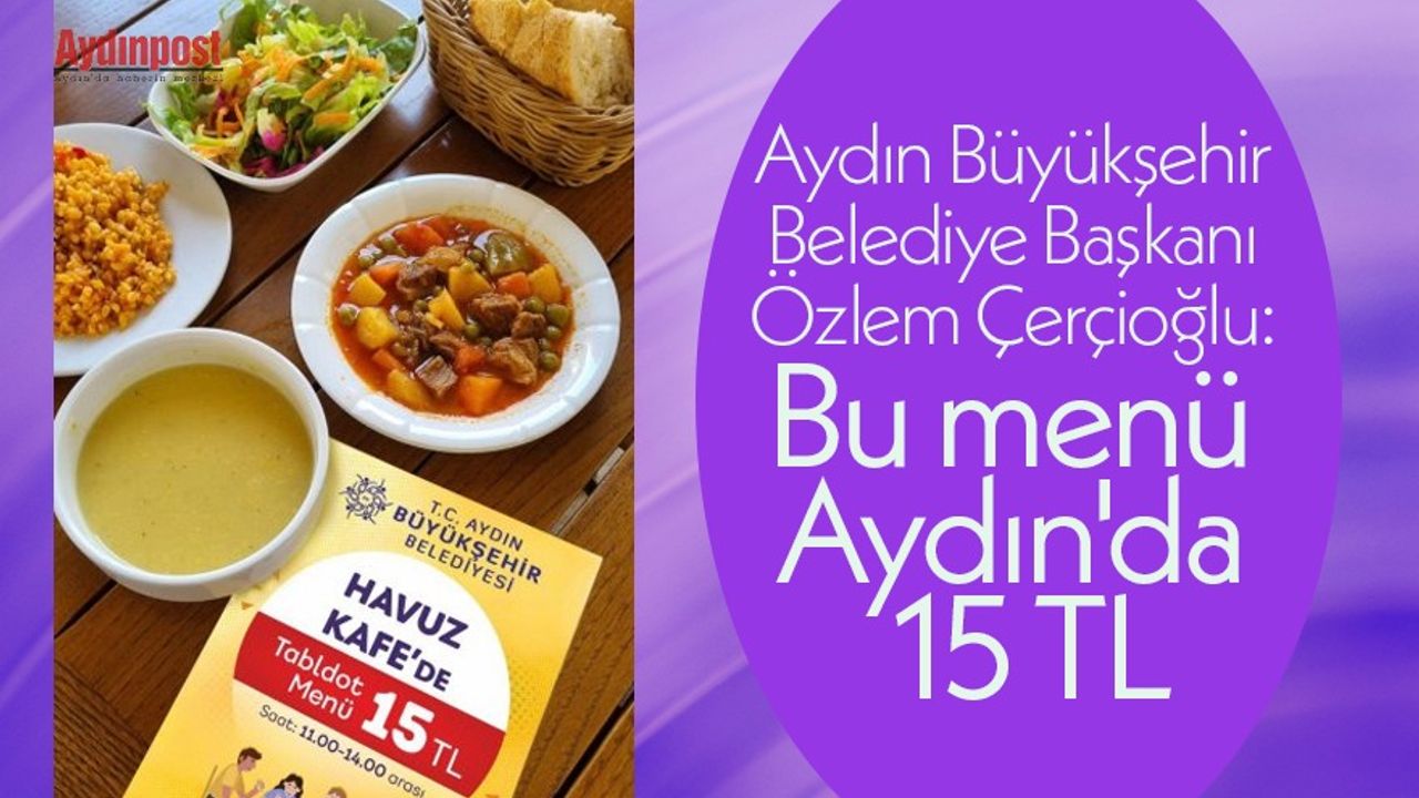 Aydın Büyükşehir Belediye Başkanı Özlem Çerçioğlu: Bu menü Aydın'da 15 TL