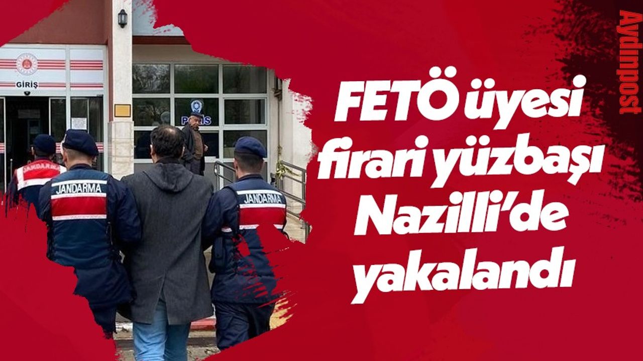 FETÖ üyesi firari yüzbaşı Nazilli’de yakalandı