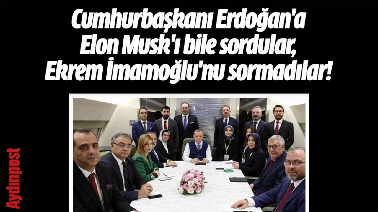 Cumhurbaşkanı Erdoğan'a Elon Musk'ı bile sordular, Ekrem İmamoğlu'nu sormadılar!