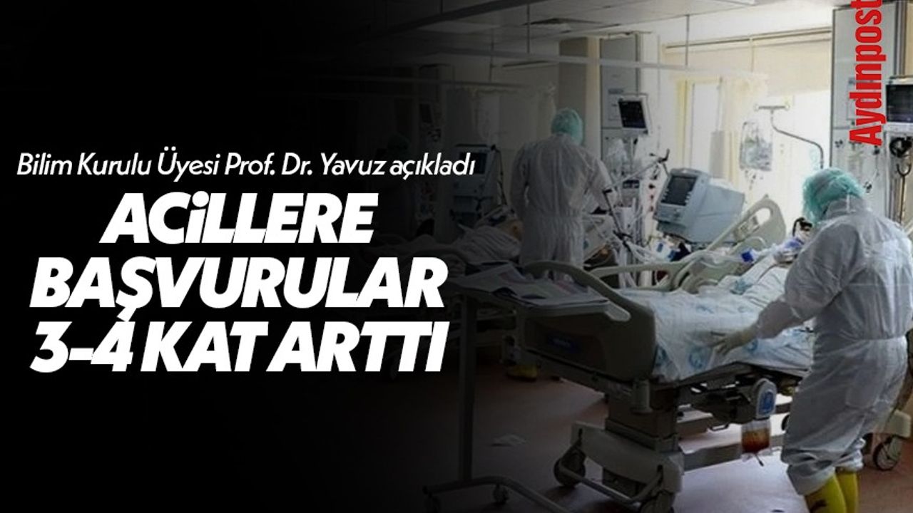 Bilim Kurulu Üyesi Prof. Dr. Yavuz açıkladı: 'Acillere başvurular 3-4 kat arttı'