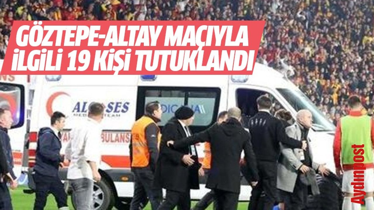 Göztepe-Altay maçıyla ilgili olarak 19 kişi tutuklandı