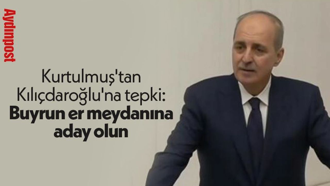 Numan Kurtulmuş'tan Kılıçdaroğlu'na tepki: Buyrun er meydanına aday olun