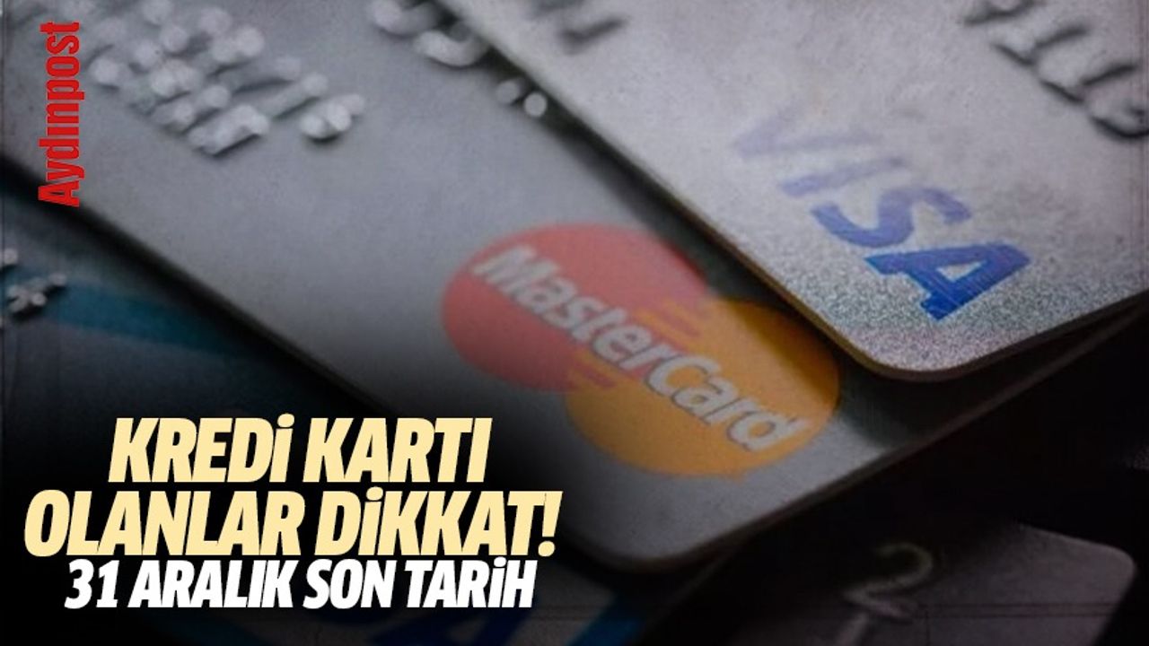 Kredi kartı olanlar dikkat! 31 Aralık son tarih...