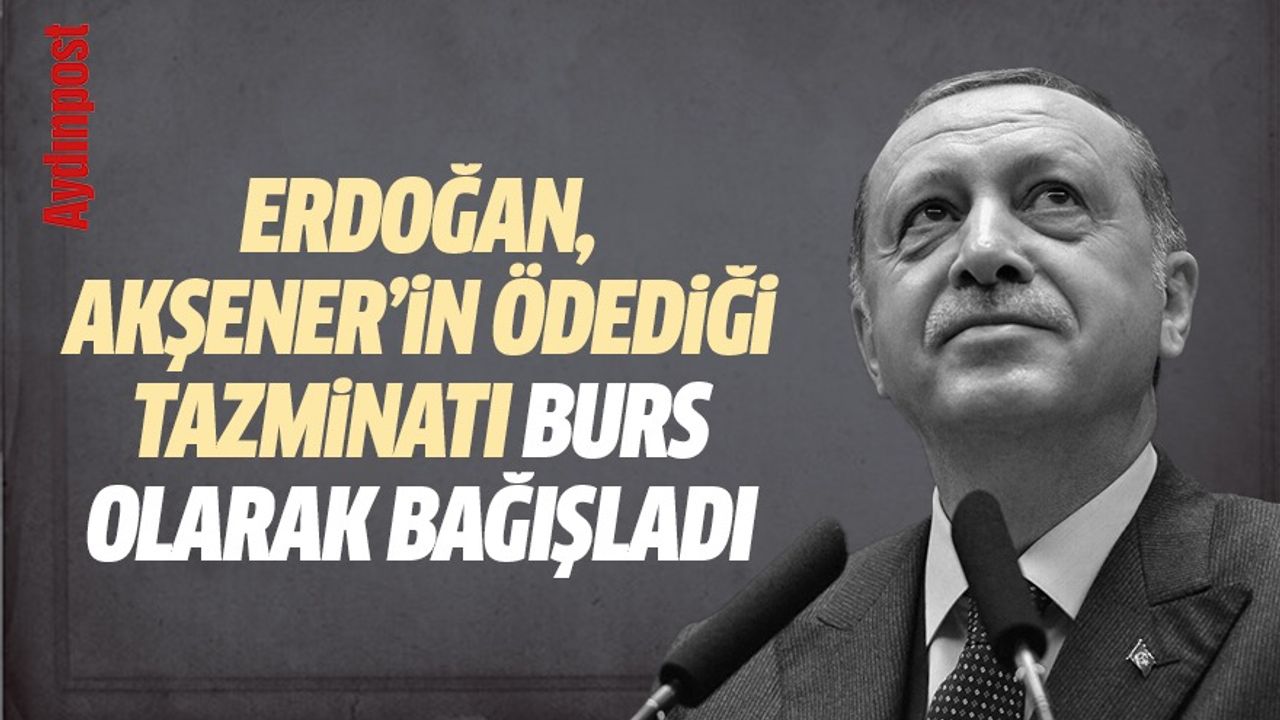 Erdoğan, Akşener'in ödediği tazminatı burs olarak bağışladı