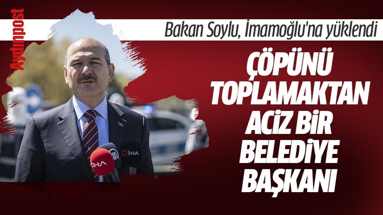 Bakan Soylu, İmamoğlu'na yüklendi: "Çöpünü toplamaktan aciz bir belediye başkanı..."