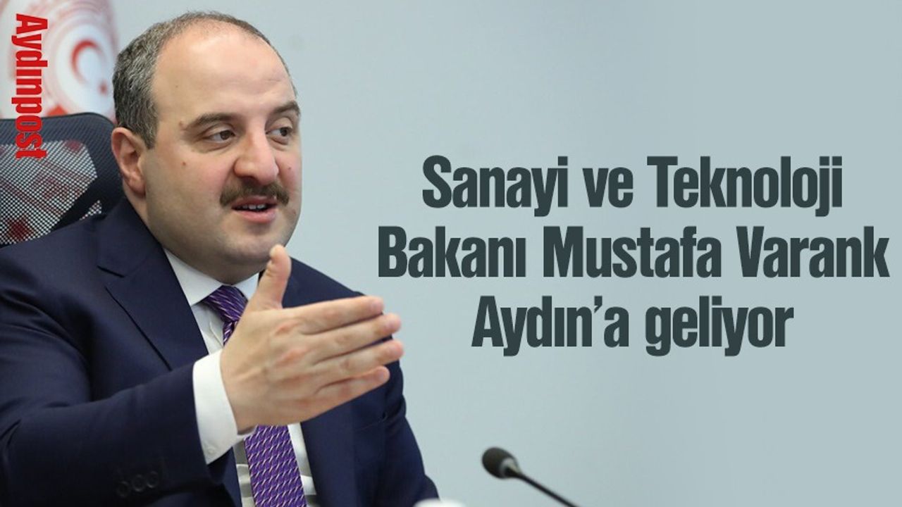 Sanayi ve Teknoloji Bakanı Mustafa Varank Aydın’a geliyor