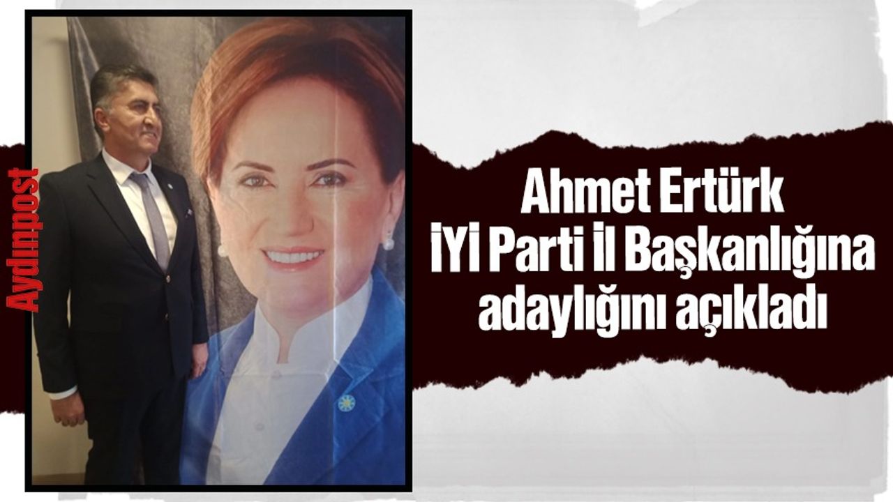 Ahmet Ertürk İYİ Parti İl Başkanlığına adaylığını açıkladı