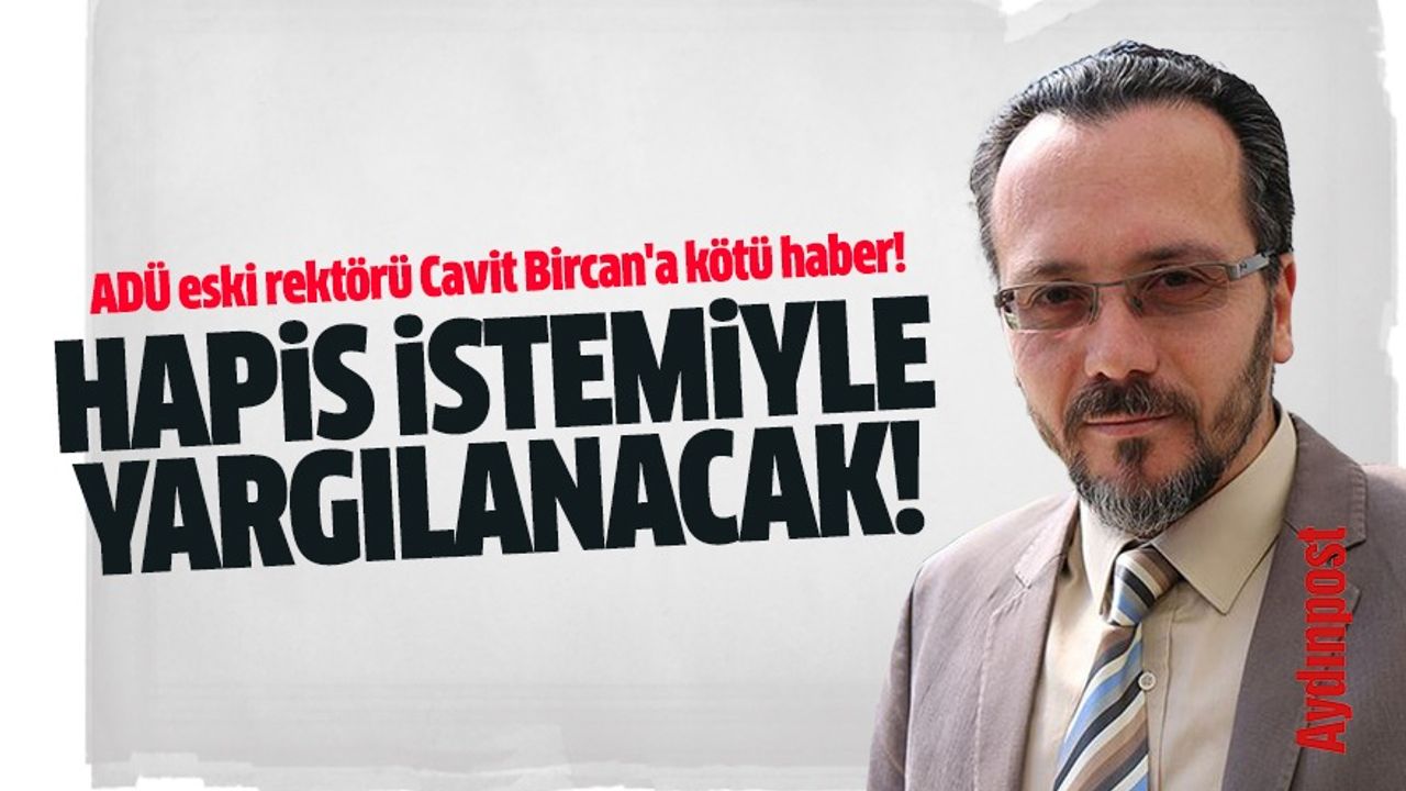 ADÜ eski rektörü Cavit Bircan'a kötü haber! Hapis istemiyle yargılanacak
