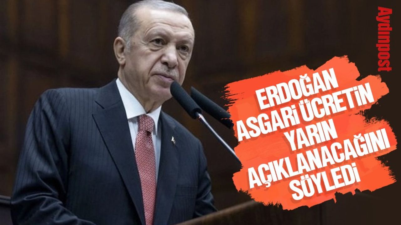 Erdoğan, asgari ücretin yarın açıklanacağını söyledi
