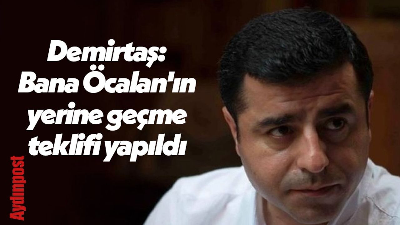 Demirtaş: Bana Öcalan'ın yerine geçme teklifi yapıldı