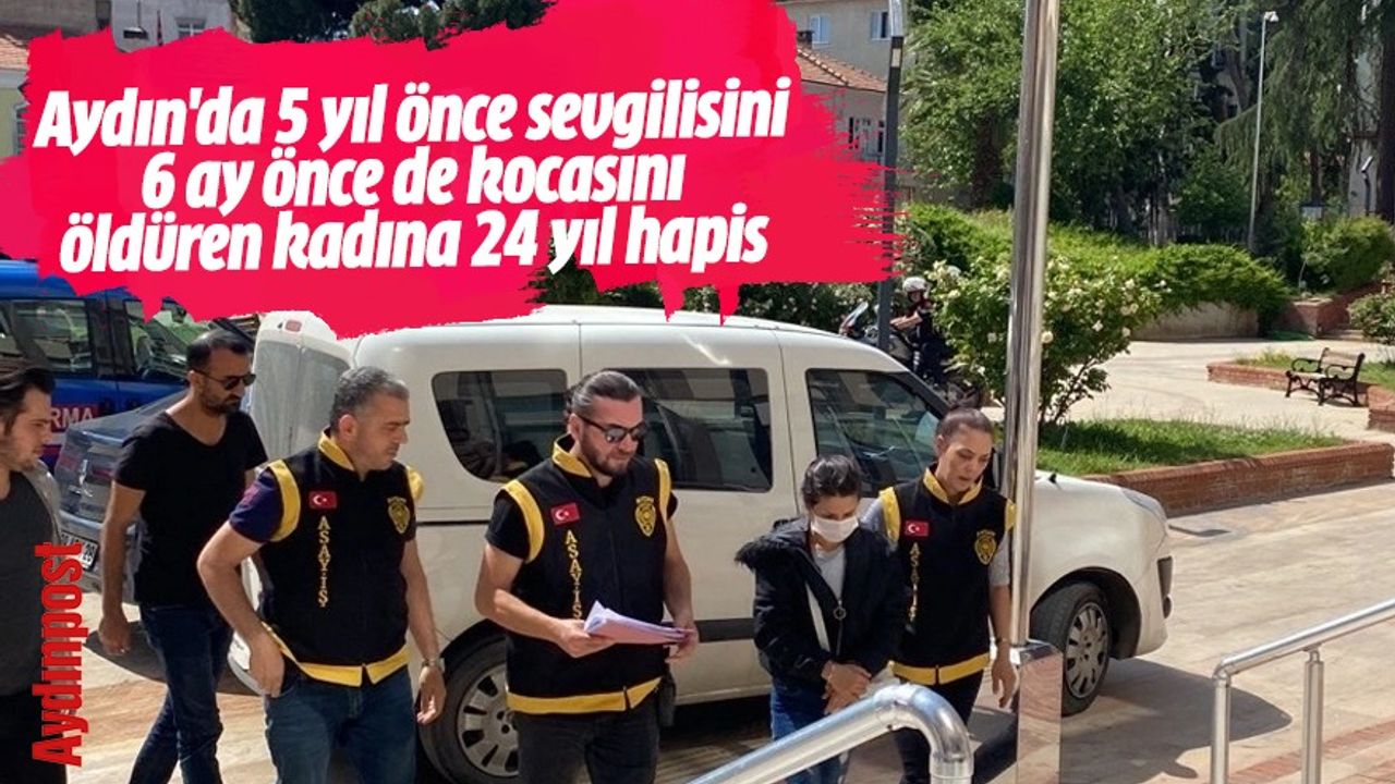 Aydın'da 5 yıl önce sevgilisini 6 ay önce de kocasını öldüren kadına 24 yıl hapis