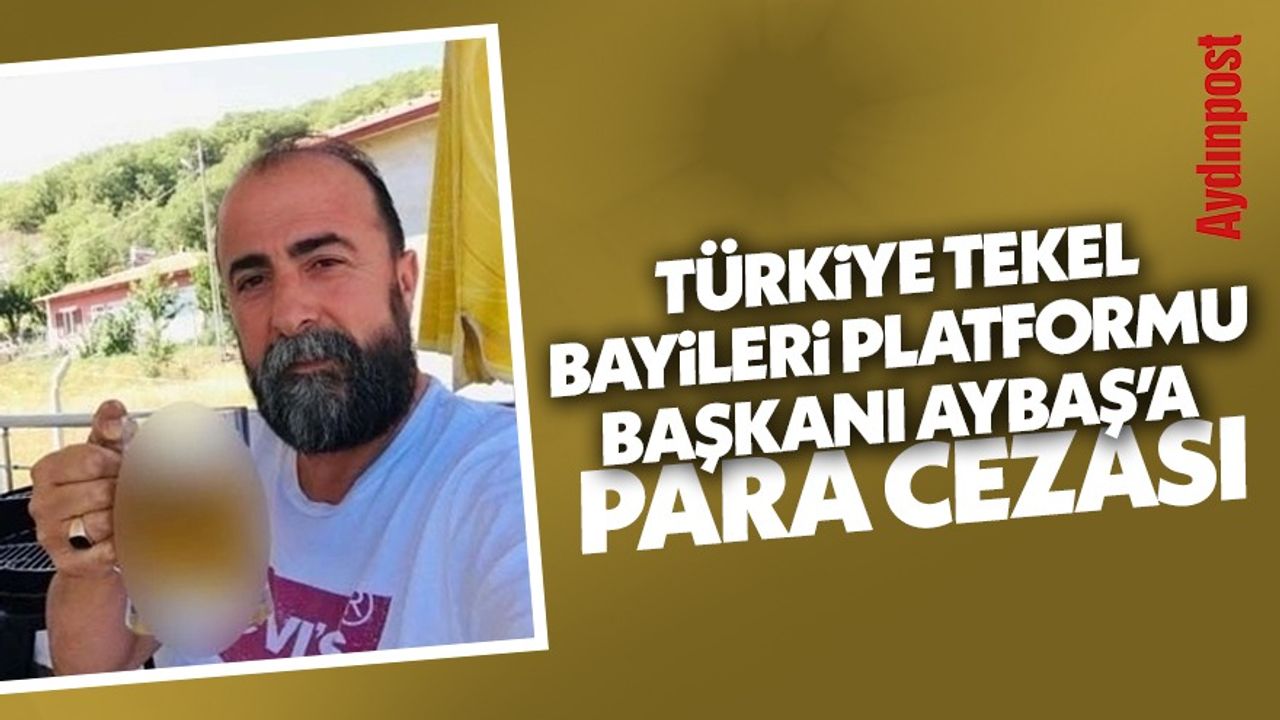 Türkiye Tekel Bayileri Platform Başkanı Özgür Aybaş'a para cezası