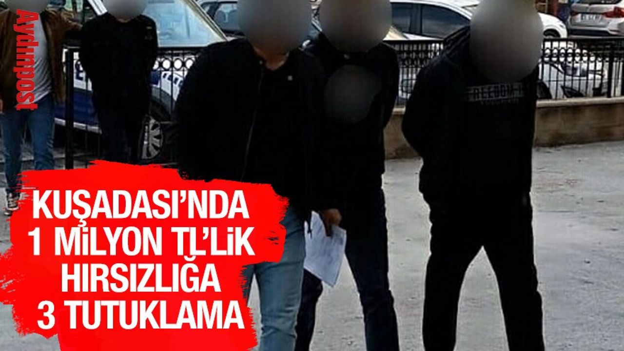 Kuşadası'nda 1 milyon TL'lik hırsızlığa 3 tutuklama