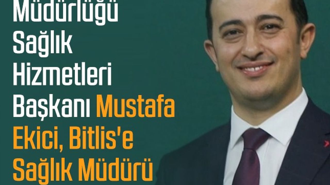 Aydın İl Sağlık Müdürlüğü Sağlık Hizmetleri Başkanı Mustafa Ekici, Bitlis'e Sağlık Müdürü oldu