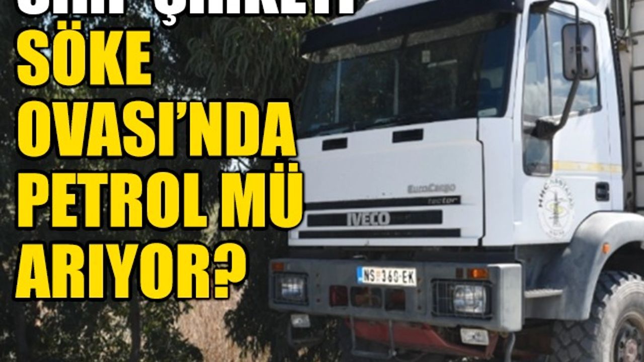 Sırp şirketi Söke Ovası’nda petrol mü arıyor?