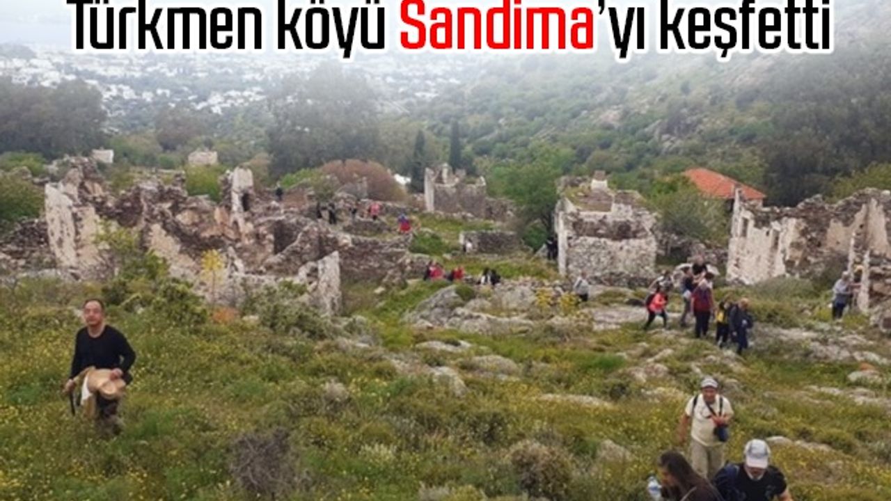 Aydınlı doğaseverler, 600 yıllık bir Türkmen köyü Sandima’yı keşfetti