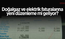 Doğalgaz ve elektrik faturalarına yeni düzenleme mi geliyor?