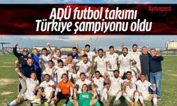 ADÜ futbol takımı Türkiye şampiyonu oldu