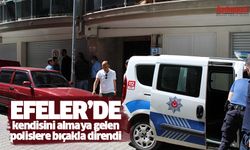 Efeler'de şok olay! Kendisini almaya gelen polislere, bıçakla direndi