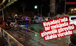 Kuşadası’nda olaylı gece! Güvenlik görevlisi silahla vuruldu