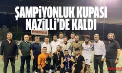 Şampiyonluk kupası Nazilli'de kaldı! Aydınpost futbol turnuvasında muhteşem final