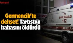 Germencik'te dehşet! Tartıştığı babasını öldürdü